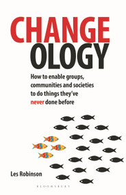 Changeology (How to enable groups, communities and societies to do things they've never done before) by Les Robinson, 9780857840615