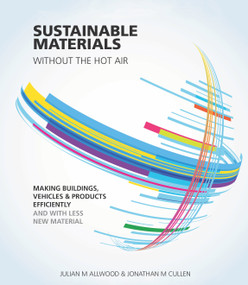 Sustainable Materials without the hot air (Making buildings, vehicles and products efficiently and with less new material) by Julian Allwood, Jonathan Cullen, 9781906860301