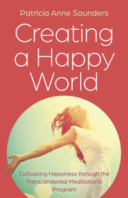 Creating a Happy World (Cultivating Happiness through the Transcendental Meditation® Program) by Patricia  Anne Saunders, 9781803415222