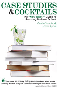 Case Studies & Cocktails (The "Now What?" Guide to Surviving Business School) by Carrie Shuchart, Chris Ryan, 9781935707219