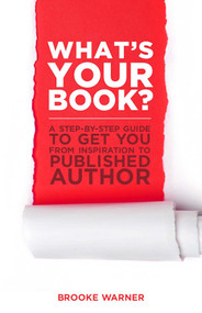 What's Your Book? (A Step-by-Step Guide to Get You from Inspiration to Published Author) by Brooke Warner, 9781938314001