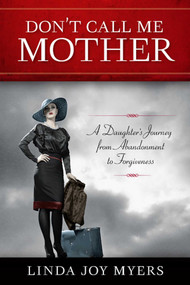 Don't Call Me Mother (A Daughter's Journey from Abandonment to Forgiveness) by Linda Joy Myers, 9781938314025