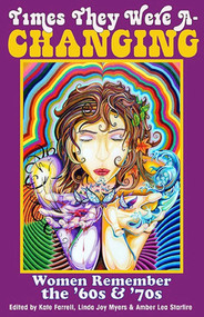 Times They Were A-Changing (Women Remember the '60s & '70s) by Linda Joy Myers, Amber Lea Starfire, Kate Farrell, 9781938314049