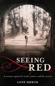 Seeing Red (A Woman's Quest for Truth, Power, and the Sacred) by Lone Morch, 9781938314124