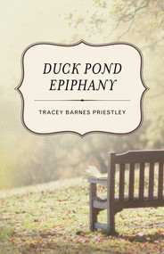 Duck Pond Epiphany (A Novel) by Tracey Barnes Priestley, 9781938314247