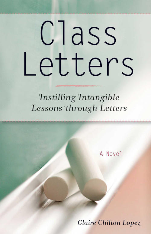 Class Letters (Instilling Intangible Lessons through Letters) by Claire Lopez, 9781938314285
