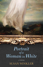 Portrait of a Woman in White (A Novel) by Susan Winkler, 9781938314834