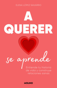 A querer se aprende: Entiende tu historia de vida y construye relaciones sanas / Learning to Love: Understand Your Life Story and Build.. (Spanish Edition) by Elena López Navarro, 9788427242005