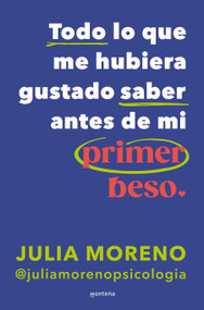 Todo lo que me hubiera gustado saber antes de mi primer beso / Everything I Wish I Had Known Before My First Kiss (Spanish Edition) by Julia Moreno, 9788419848079