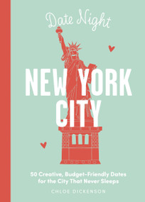 Date Night: New York City (50 Creative, Budget-Friendly Dates for the City that Never Sleeps) by Chloe Dickenson, 9781646433568