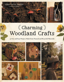 Charming Woodland Crafts (50 Fun and Easy Projects Made from Natural and Recycled Materials) by Sibia Torres Padilla, 9798890032645