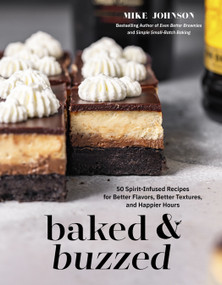 Baked & Buzzed (50 Spirit-Infused Recipes for Better Flavors, Better Textures, and Happier Hours) by Mike Johnson, 9798890032874