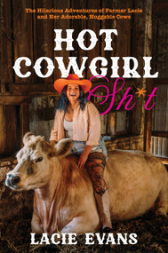 Hot Cowgirl Sh*t (The Hilarious Adventures of Farmer Lacie and Her Adorable, Huggable Cows) by Lacie Evans, 9798890032829