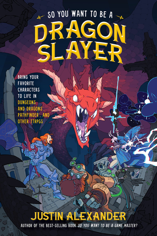So You Want to Be a Dragon Slayer? (Bring Your Favorite Characters to Life in Dungeons and Dragons, Pathfinder, and Other TTRPGs) by Justin Alexander, 9798890032560