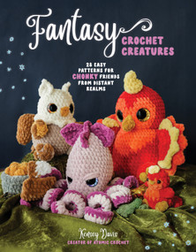 Fantasy Crochet Creatures (28 Easy Patterns for Chonky Friends from Distant Realms) by Kensey Davis, 9798890032621