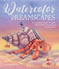 Watercolor Dreamscapes (20 Whimsical Projects to Create Otherworldly Creatures and Surreal Scenes) by Christopher Maxwell, 9798890032782