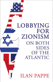 Lobbying for Zionism on Both Sides of the Atlantic by Ilan Pappe, 9780861544028