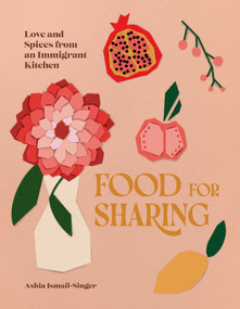 Food for Sharing (Love and Spices from an Immigrant Kitchen) by Ashia Ismail-Singer, Lottie Hedley, 9781623716295