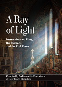 A Ray of Light (Instructions on Piety, the Passions, and the End Times) by Archimandrite Panteleimon, 9780884655077