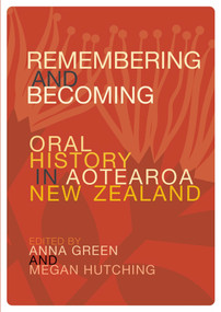 Remembering and Becoming (Oral history in Aotearoa New Zealand) by Anna Green, Megan Hutching, 9781990048838