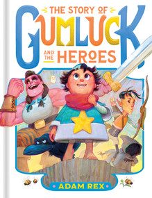 The Story of Gumluck and the Heroes (Book Three) by Adam Rex, 9781797214528