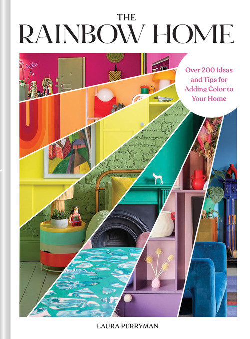 The Rainbow Home (Over 200 Ideas and Tips for Adding Color to Your Home) by Laura Perryman, 9781797233499