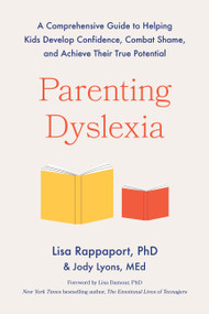 Parenting Dyslexia (A Comprehensive Guide to Helping Kids Develop Confidence, Combat Shame, and Achieve Their True Potential) by Lisa Rappaport, Jody Lyons, 9780306834585