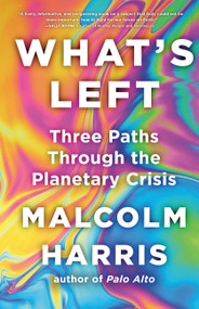 What's Left (Three Paths Through the Planetary Crisis) by Malcolm Harris, 9780316577410