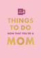 Things To Do Now That You're A Mom by Elfrea Lockley, 9780600638810