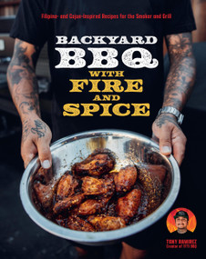 Backyard BBQ with Fire and Spice (Filipino- and Cajun-Inspired Recipes for the Smoker and Grill) by Tony Ramirez, 9780760394526
