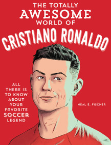 The Totally Awesome World of Cristiano Ronaldo (Learn All There Is to Know about Your Favorite Soccer Legend) by Neal E. Fischer, 9780760395394