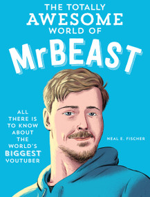 The Totally Awesome World of MrBeast (Learn All There Is to Know about the World's Biggest YouTuber) by Neal E. Fischer, 9780760395431