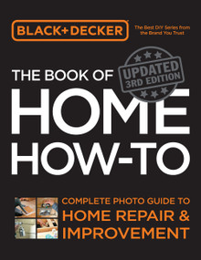 Black & Decker The Book of Home How-to, Updated 3rd Edition (Complete Photo Guide to Home Repair and Improvement) by Editors of Cool Springs Press, 9780760395479