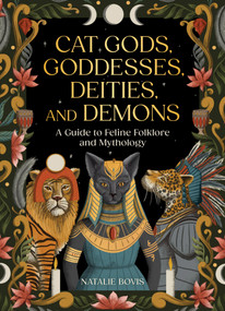 Cat Gods, Goddesses, Deities, and Demons (A Guide to Feline Folklore and Mythology) by Natalie Bovis, Lucy Rose, 9780762488018