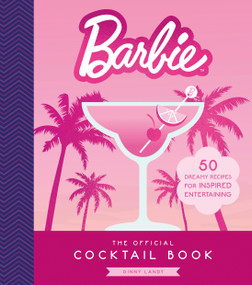 Barbie: The Official Cocktail Book (50 Dreamy Recipes for Inspired Entertaining) by Ginny Landt, 9780762488827