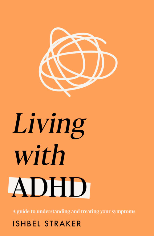 Living Life with ADHD (A guide to understanding and treating your symptoms) by Ishbel Straker, 9781035418251