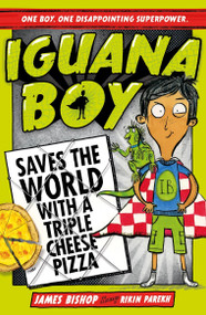 Iguana Boy Saves the World With a Triple Cheese Pizza (Book 1) by James Bishop, 9781444939347