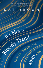 It's Not A Bloody Trend (Understanding Life as an ADHD Adult) by Kat Brown, 9781472148711