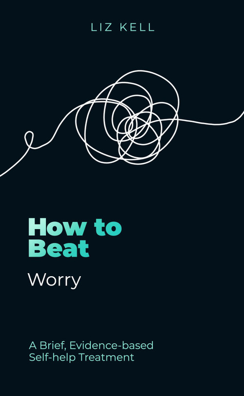 How to Beat Worry (A brief, evidence-based self-help treatment) by Liz Kell, 9781472149152
