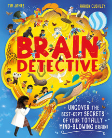 Brain Detective (Uncover the Best-Kept Secrets of your Totally Mind-Blowing Brain!) by Tim James, 9781526363947