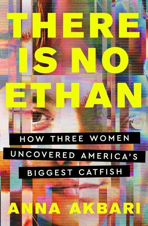There Is No Ethan (How Three Women Caught America's Biggest Catfish) - 9781538742204 by Anna Akbari, 9781538742204