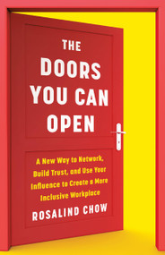 The Doors You Can Open (A New Way to Network, Build Trust, and Use Your Influence to Create a More Inclusive Workplace) by Rosalind Chow, 9781541702752