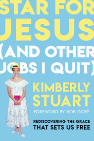 Star for Jesus (And Other Jobs I Quit) (Rediscovering the Grace that Sets Us Free) - 9781546004738 by Kimberly Stuart, Bob Goff, 9781546004738