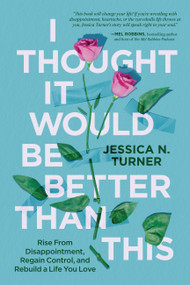 I Thought It Would Be Better Than This (Rise From Disappointment, Regain Control, and Rebuild a Life You Love) by Jessica N. Turner, 9781546006718