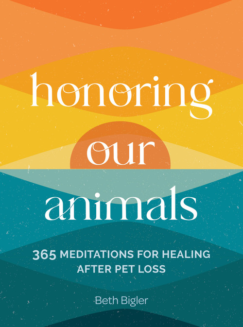 Honoring Our Animals (365 Meditations for Healing after Pet Loss) by Beth Bigler, 9781577155140