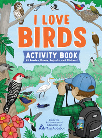 I Love Birds Activity Book (65 Puzzles, Mazes, Projects, and Stickers!) by The Environmental Educators of Mass Audubon, 9781635867817