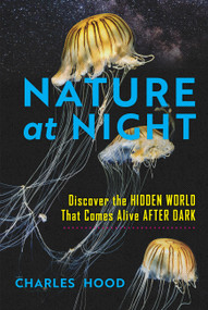 Nature at Night (Discover the Hidden World That Comes Alive after Dark) by Charles Hood, 9781643263137