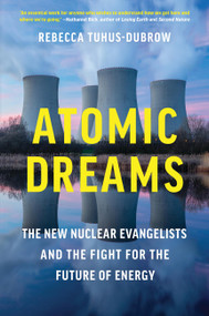 Atomic Dreams (The New Nuclear Evangelists and the Fight for the Future of Energy) by Rebecca Tuhus-Dubrow, 9781643753157