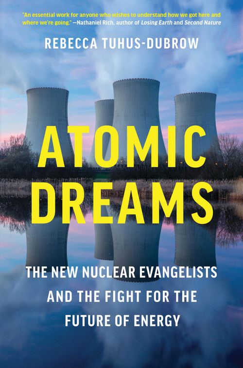 Atomic Dreams (The New Nuclear Evangelists and the Fight for the Future of Energy) by Rebecca Tuhus-Dubrow, 9781643753157