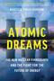 Atomic Dreams (The New Nuclear Evangelists and the Fight for the Future of Energy) by Rebecca Tuhus-Dubrow, 9781643753157